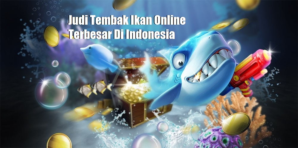 Judi Tembak Ikan Online Terbesar Di Indonesia